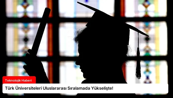 Türk Üniversiteleri Uluslararası Sıralamada Yükselişte!