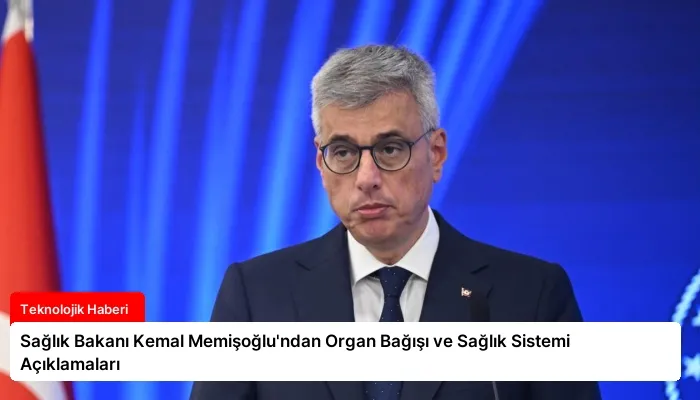 Sağlık Bakanı Kemal Memişoğlu’ndan Organ Bağışı ve Sağlık Sistemi Açıklamaları