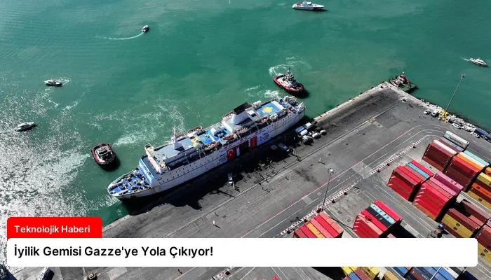İyilik Gemisi Gazze’ye Yola Çıkıyor!