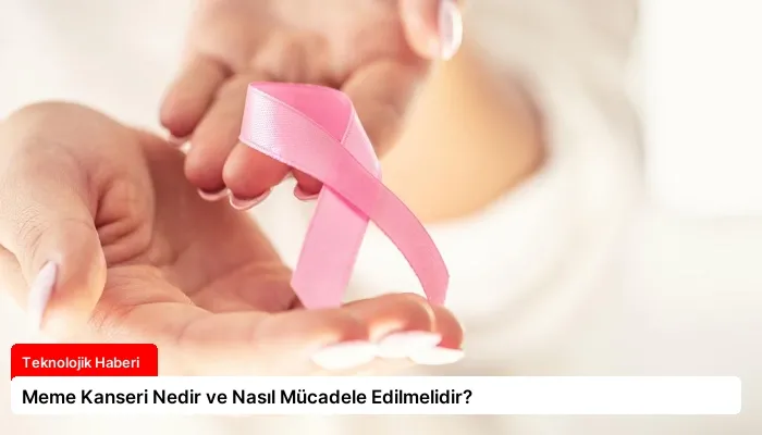 Meme Kanseri Nedir ve Nasıl Mücadele Edilmelidir?