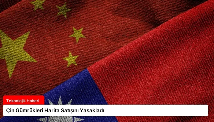 Çin Gümrükleri Harita Satışını Yasakladı