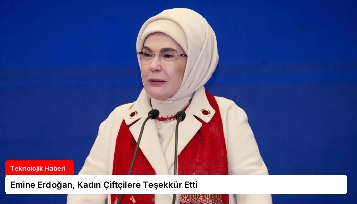 Emine Erdoğan, Kadın Çiftçilere Teşekkür Etti