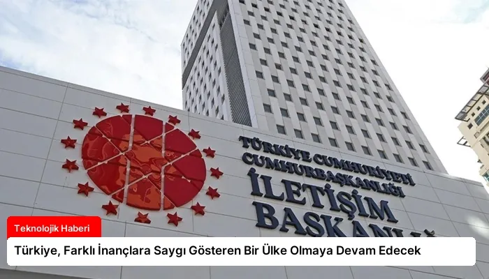 Türkiye, Farklı İnançlara Saygı Gösteren Bir Ülke Olmaya Devam Edecek