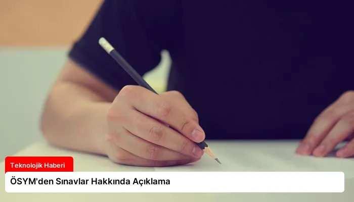 ÖSYM’den Sınavlar Hakkında Açıklama