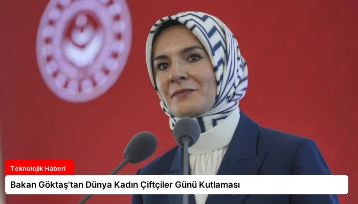 Bakan Göktaş’tan Dünya Kadın Çiftçiler Günü Kutlaması