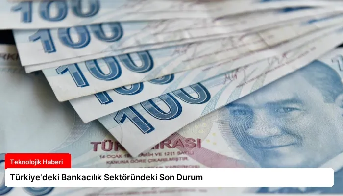 Türkiye’deki Bankacılık Sektöründeki Son Durum