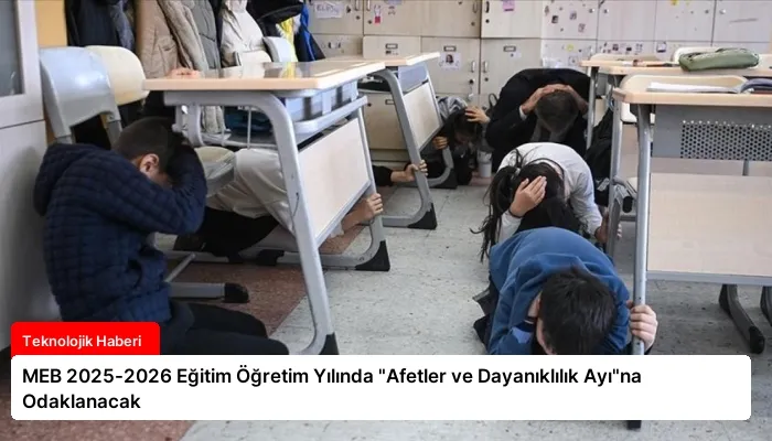 MEB 2025-2026 Eğitim Öğretim Yılında “Afetler ve Dayanıklılık Ayı”na Odaklanacak