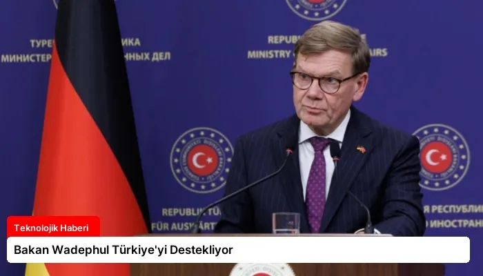 Bakan Wadephul Türkiye’yi Destekliyor