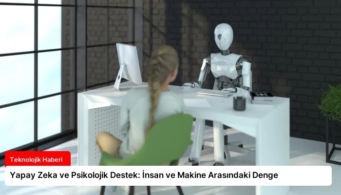 Yapay Zeka ve Psikolojik Destek: İnsan ve Makine Arasındaki Denge