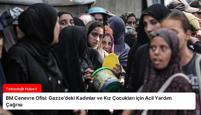 BM Cenevre Ofisi: Gazze’deki Kadınlar ve Kız Çocukları için Acil Yardım Çağrısı