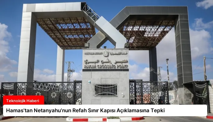 Hamas’tan Netanyahu’nun Refah Sınır Kapısı Açıklamasına Tepki