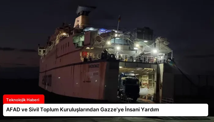 AFAD ve Sivil Toplum Kuruluşlarından Gazze’ye İnsani Yardım