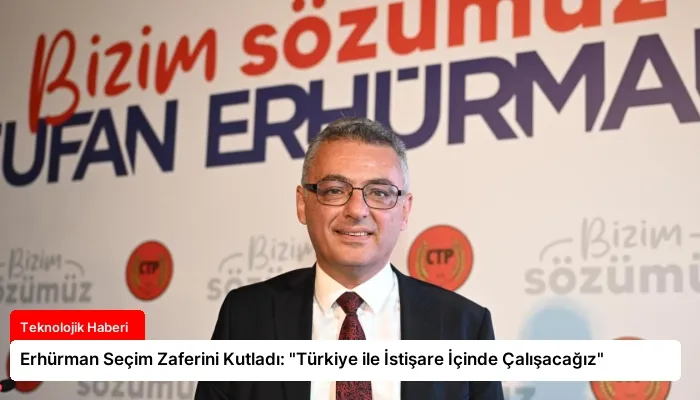 Erhürman Seçim Zaferini Kutladı: “Türkiye ile İstişare İçinde Çalışacağız”