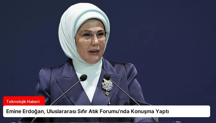 Emine Erdoğan, Uluslararası Sıfır Atık Forumu’nda Konuşma Yaptı
