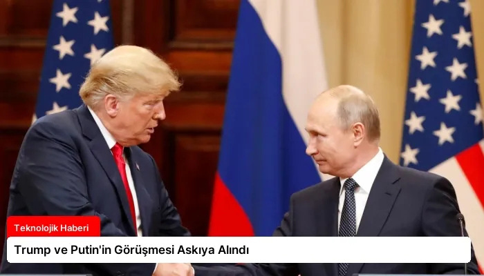 Trump ve Putin’in Görüşmesi Askıya Alındı