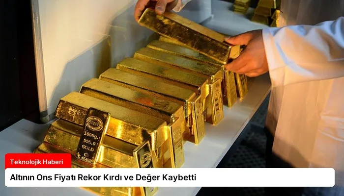 Altının Ons Fiyatı Rekor Kırdı ve Değer Kaybetti