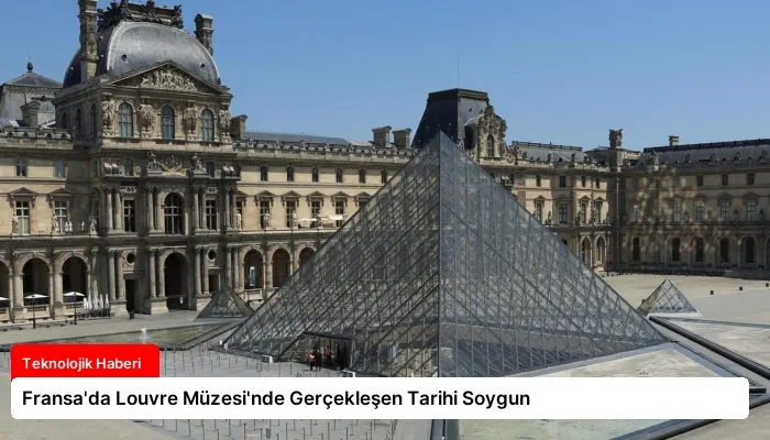 Fransa’da Louvre Müzesi’nde Gerçekleşen Tarihi Soygun