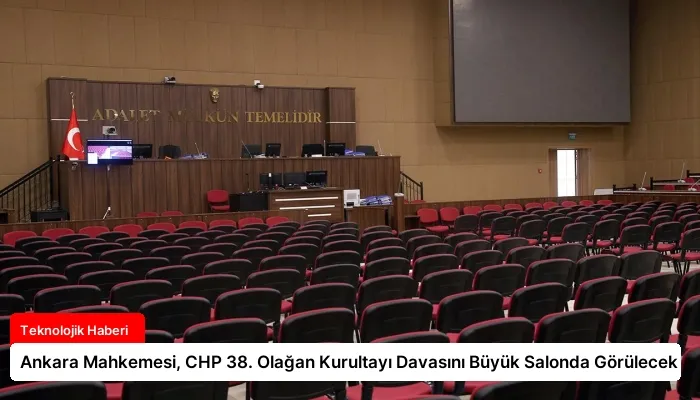 Ankara Mahkemesi, CHP 38. Olağan Kurultayı Davasını Büyük Salonda Görülecek