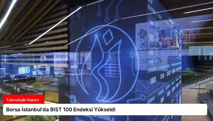 Borsa İstanbul’da BIST 100 Endeksi Yükseldi