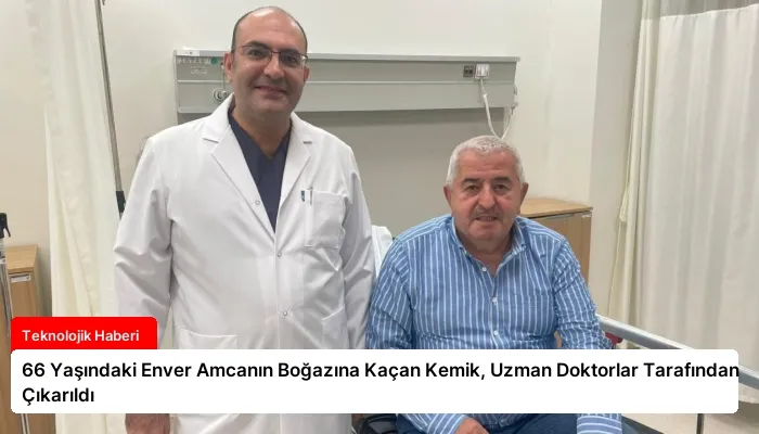 66 Yaşındaki Enver Amcanın Boğazına Kaçan Kemik, Uzman Doktorlar Tarafından Çıkarıldı