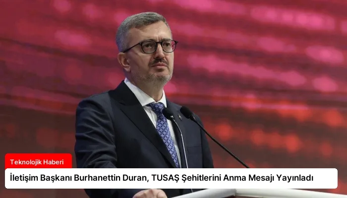 İletişim Başkanı Burhanettin Duran, TUSAŞ Şehitlerini Anma Mesajı Yayınladı