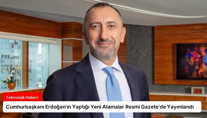 Cumhurbaşkanı Erdoğan’ın Yaptığı Yeni Atamalar Resmi Gazete’de Yayımlandı