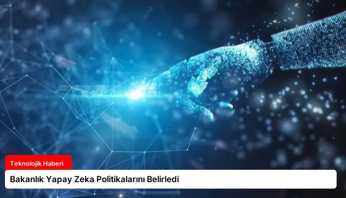Bakanlık Yapay Zeka Politikalarını Belirledi