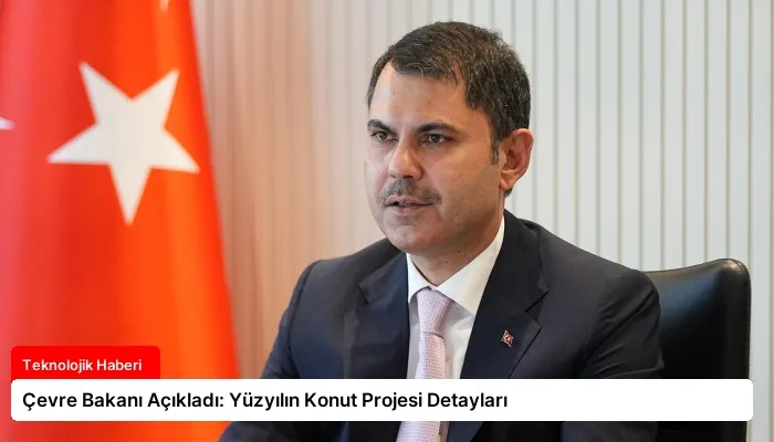 Çevre Bakanı Açıkladı: Yüzyılın Konut Projesi Detayları
