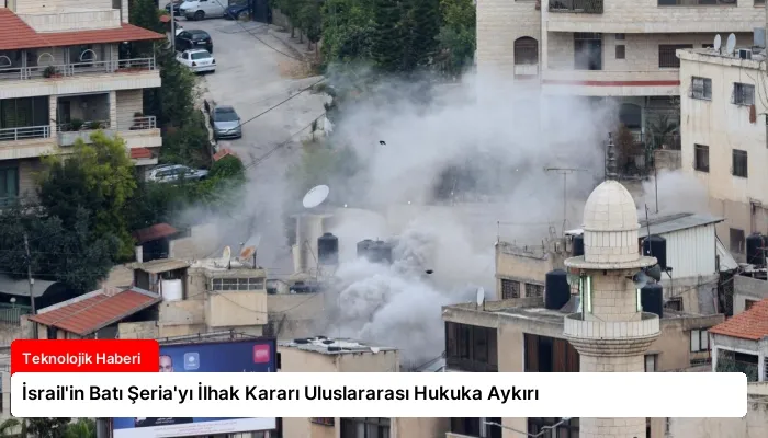İsrail’in Batı Şeria’yı İlhak Kararı Uluslararası Hukuka Aykırı