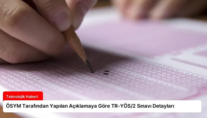 ÖSYM Tarafından Yapılan Açıklamaya Göre TR-YÖS/2 Sınavı Detayları
