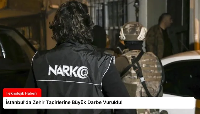 İstanbul’da Zehir Tacirlerine Büyük Darbe Vuruldu!