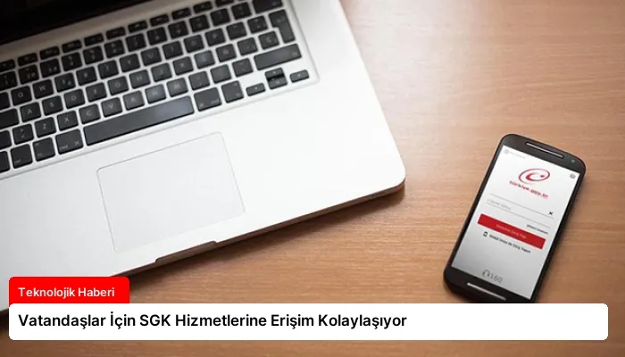 Vatandaşlar İçin SGK Hizmetlerine Erişim Kolaylaşıyor
