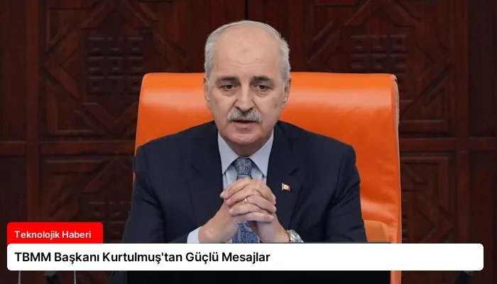 TBMM Başkanı Kurtulmuş’tan Güçlü Mesajlar