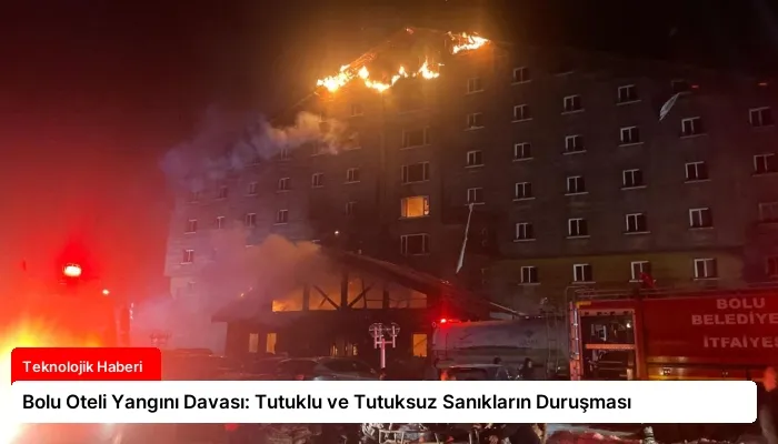 Bolu Oteli Yangını Davası: Tutuklu ve Tutuksuz Sanıkların Duruşması