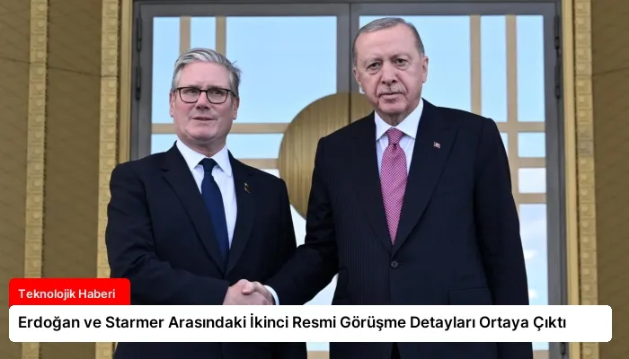 Erdoğan ve Starmer Arasındaki İkinci Resmi Görüşme Detayları Ortaya Çıktı
