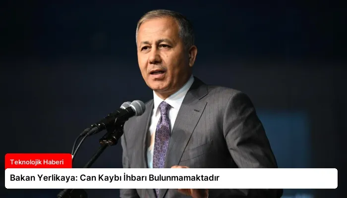 Bakan Yerlikaya: Can Kaybı İhbarı Bulunmamaktadır