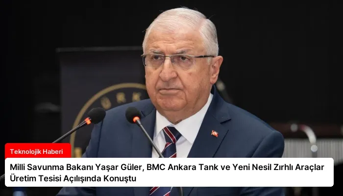 Milli Savunma Bakanı Yaşar Güler, BMC Ankara Tank ve Yeni Nesil Zırhlı Araçlar Üretim Tesisi Açılışında Konuştu