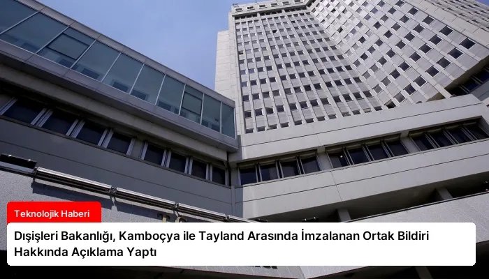 Dışişleri Bakanlığı, Kamboçya ile Tayland Arasında İmzalanan Ortak Bildiri Hakkında Açıklama Yaptı
