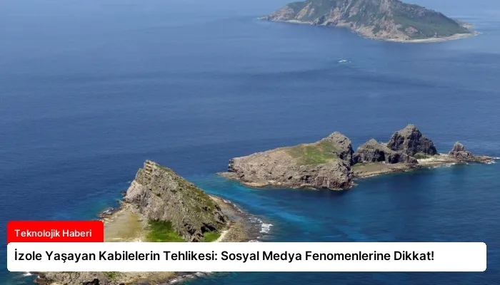 İzole Yaşayan Kabilelerin Tehlikesi: Sosyal Medya Fenomenlerine Dikkat!