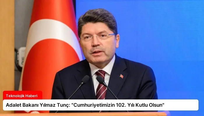 Adalet Bakanı Yılmaz Tunç: “Cumhuriyetimizin 102. Yılı Kutlu Olsun”