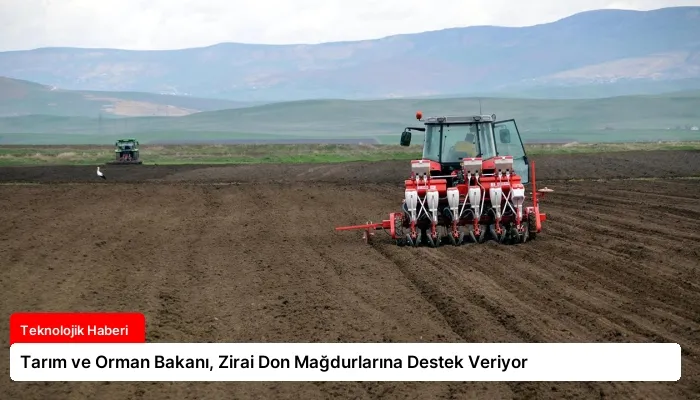 Tarım ve Orman Bakanı, Zirai Don Mağdurlarına Destek Veriyor