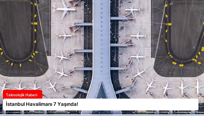 İstanbul Havalimanı 7 Yaşında!