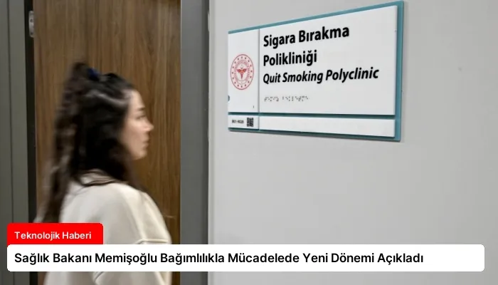 Sağlık Bakanı Memişoğlu Bağımlılıkla Mücadelede Yeni Dönemi Açıkladı