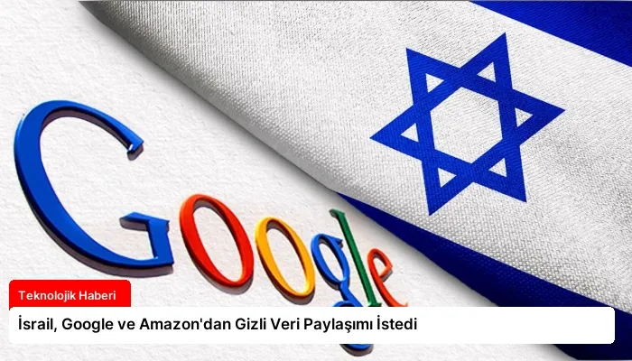 İsrail, Google ve Amazon’dan Gizli Veri Paylaşımı İstedi