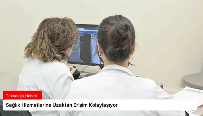 Sağlık Hizmetlerine Uzaktan Erişim Kolaylaşıyor