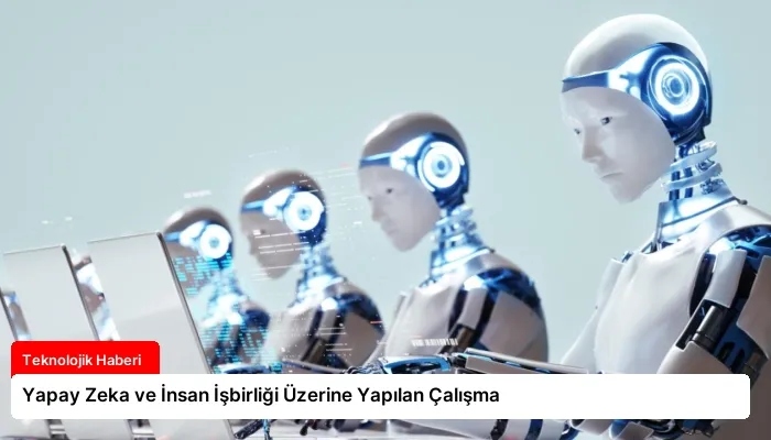 Yapay Zeka ve İnsan İşbirliği Üzerine Yapılan Çalışma