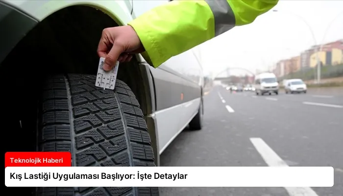 Kış Lastiği Uygulaması Başlıyor: İşte Detaylar