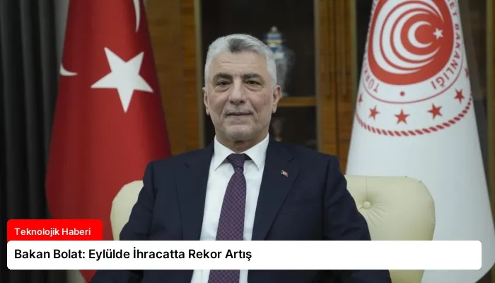 Bakan Bolat: Eylülde İhracatta Rekor Artış