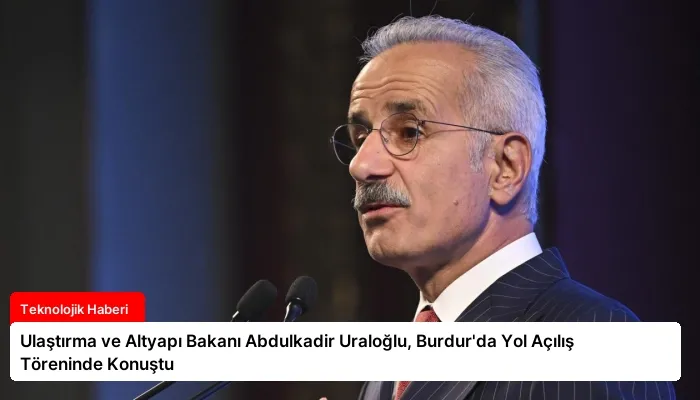 Ulaştırma ve Altyapı Bakanı Abdulkadir Uraloğlu, Burdur’da Yol Açılış Töreninde Konuştu