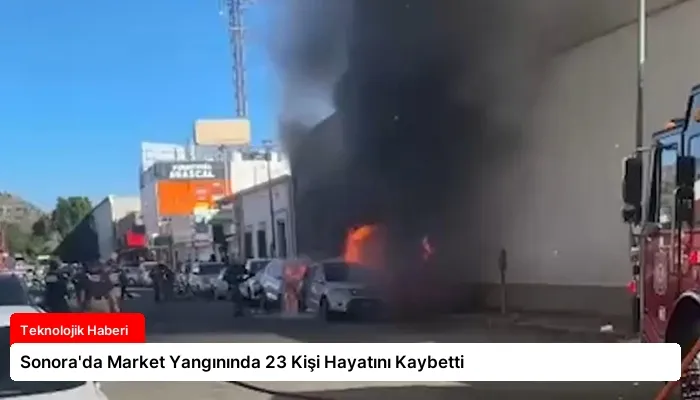 Sonora’da Market Yangınında 23 Kişi Hayatını Kaybetti